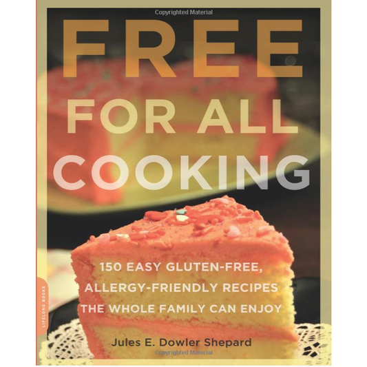 Free for All Cooking: 150 Easy Gluten-Free, Allergy-Friendly Recipes the Whole Family Can Enjoy (Print Version)