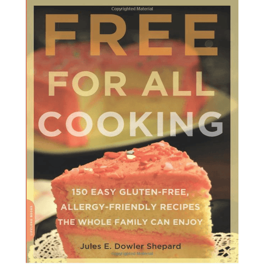 Free for All Cooking: 150 Easy Gluten-Free, Allergy-Friendly Recipes the Whole Family Can Enjoy (Print Version)